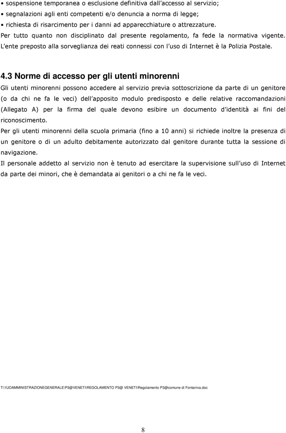 4.3 Norme di accesso per gli utenti minorenni Gli utenti minorenni possono accedere al servizio previa sottoscrizione da parte di un genitore (o da chi ne fa le veci) dell apposito modulo predisposto