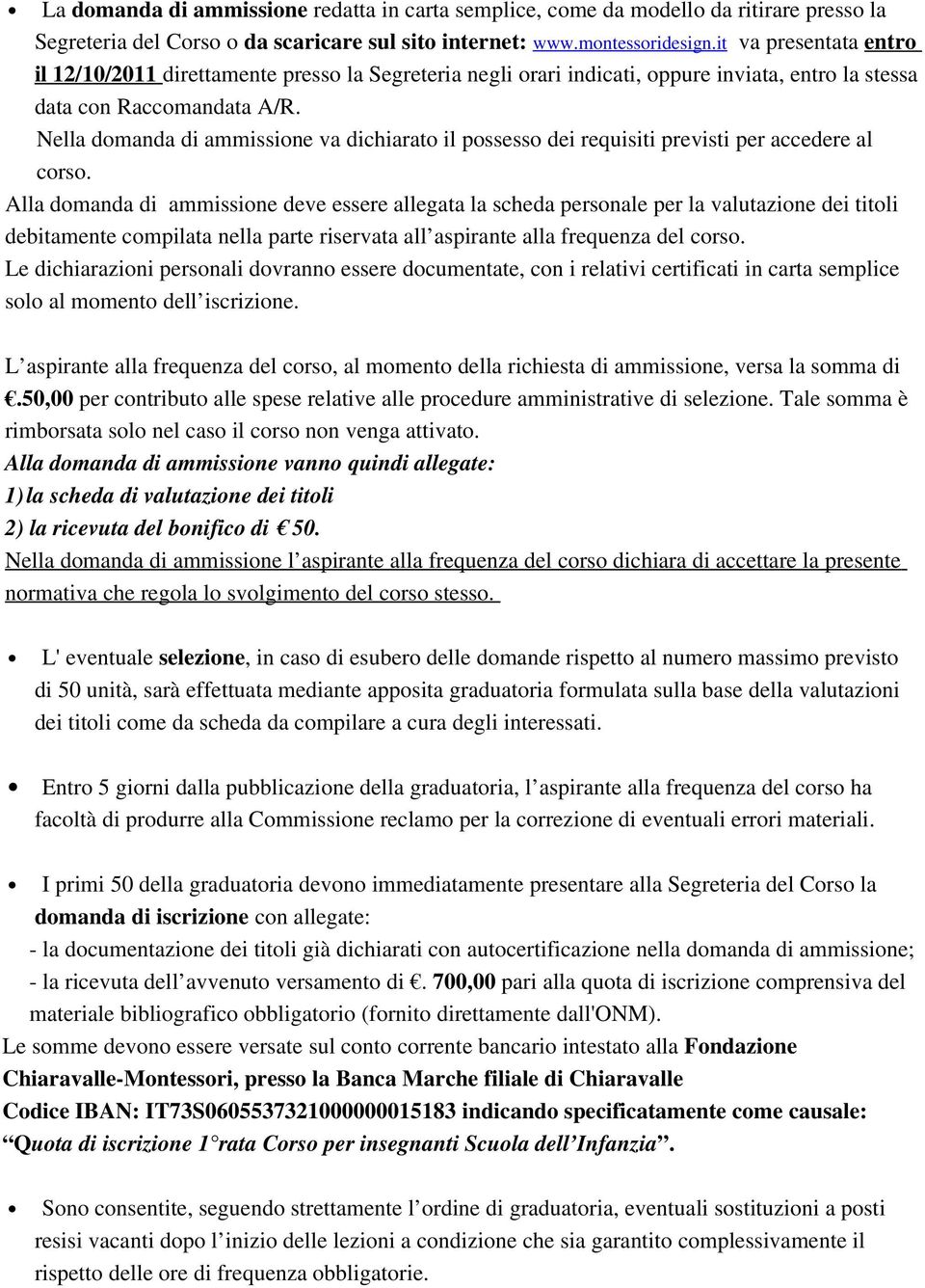 Nella domanda di ammissione va dichiarato il possesso dei requisiti previsti per accedere al corso.