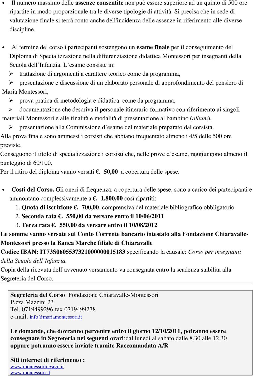 Al termine del corso i partecipanti sostengono un esame finale per il conseguimento del Diploma di Specializzazione nella differenziazione didattica Montessori per insegnanti della Scuola dell