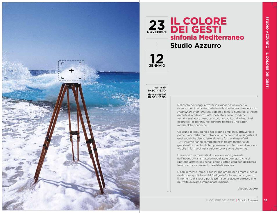 interattive del ciclo Meditazioni Mediterraneo, abbiamo filmato numerosi artigiani durante il loro lavoro: liutai, pescatori, sellai, fonditori, vetrai, cesellatori, vasai, tessitori, raccoglitori di