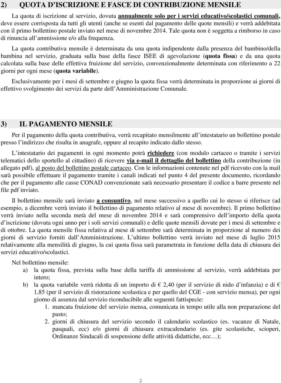 Tale quota non è soggetta a rimborso in caso di rinuncia all ammissione e/o alla frequenza.