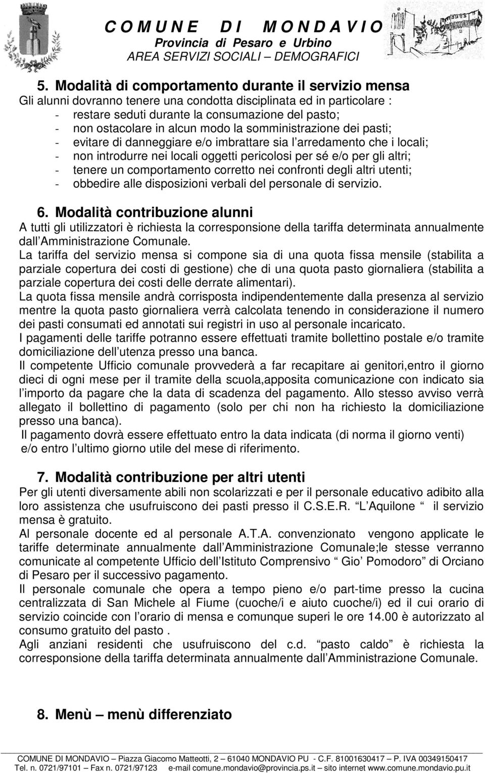 comportamento corretto nei confronti degli altri utenti; - obbedire alle disposizioni verbali del personale di servizio. 6.