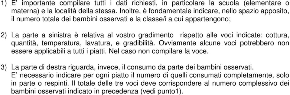 voci indicate: cottura, quantità, temperatura, lavatura, e gradibilità. Ovviamente alcune voci potrebbero non essere applicabili a tutti i piatti. Nel caso non compilare la voce.