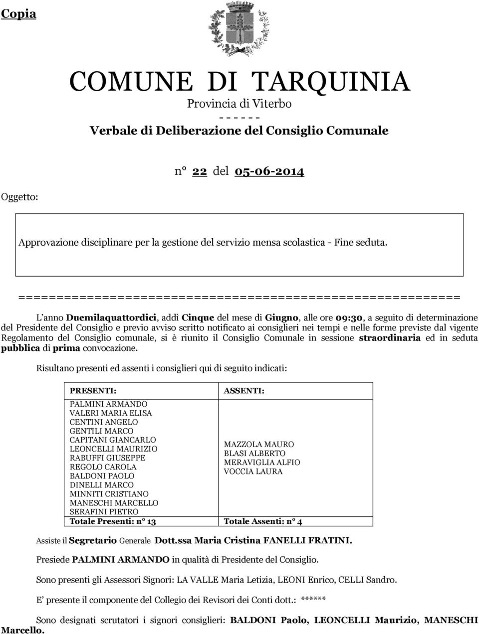 ========================================================== L anno Duemilaquattordici, addì Cinque del mese di Giugno, alle ore 09:30, a seguito di determinazione del Presidente del Consiglio e previo