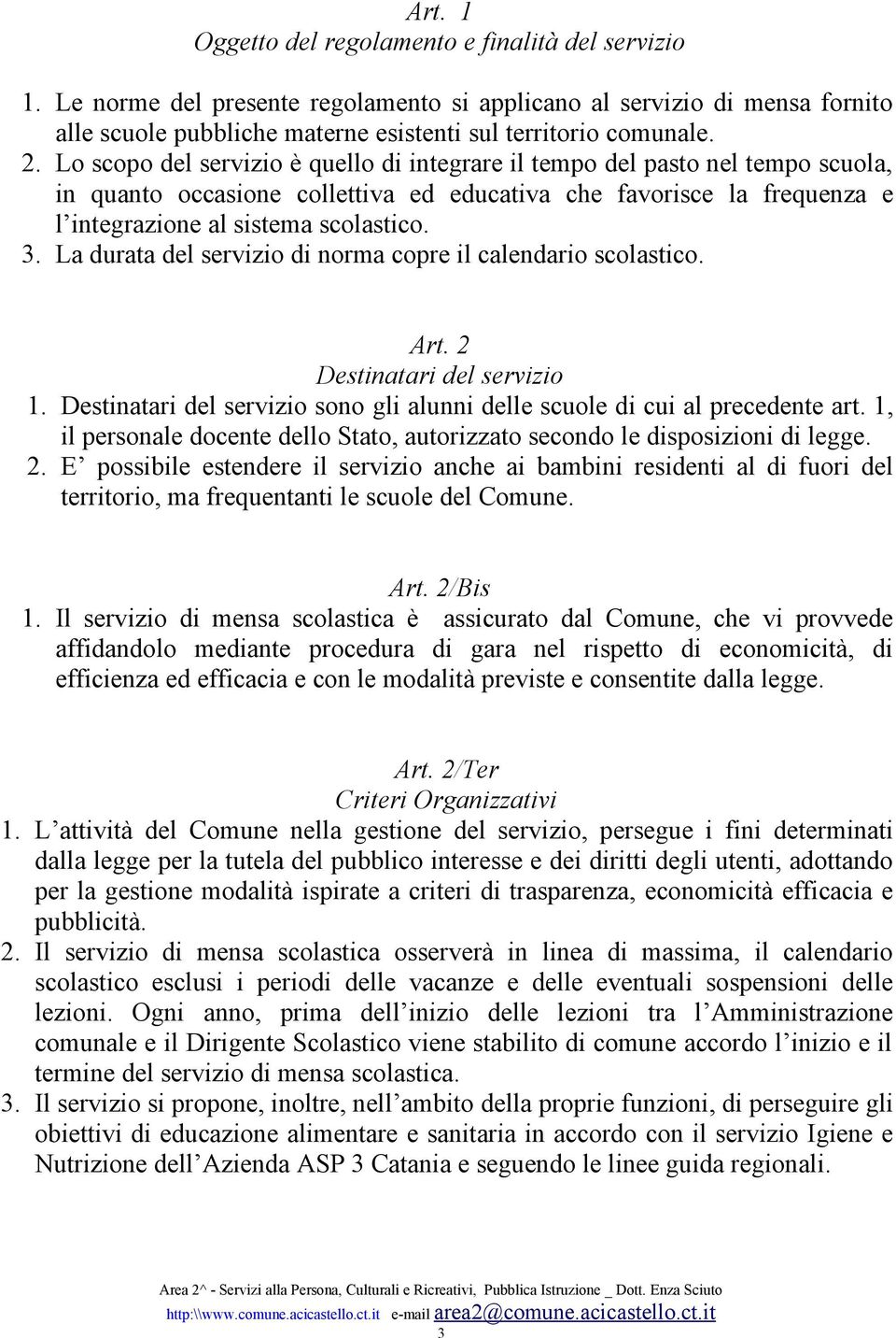 La durata del servizio di norma copre il calendario scolastico. Art. 2 Destinatari del servizio 1. Destinatari del servizio sono gli alunni delle scuole di cui al precedente art.