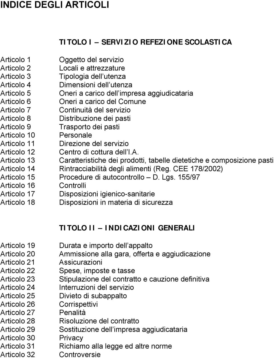 Articolo 10 Personale Articolo 11 Direzione del servizio Articolo 12 Centro di cottura dell I.A. Articolo 13 Caratteristiche dei prodotti, tabelle dietetiche e composizione pasti Articolo 14 Rintracciabilità degli alimenti (Reg.