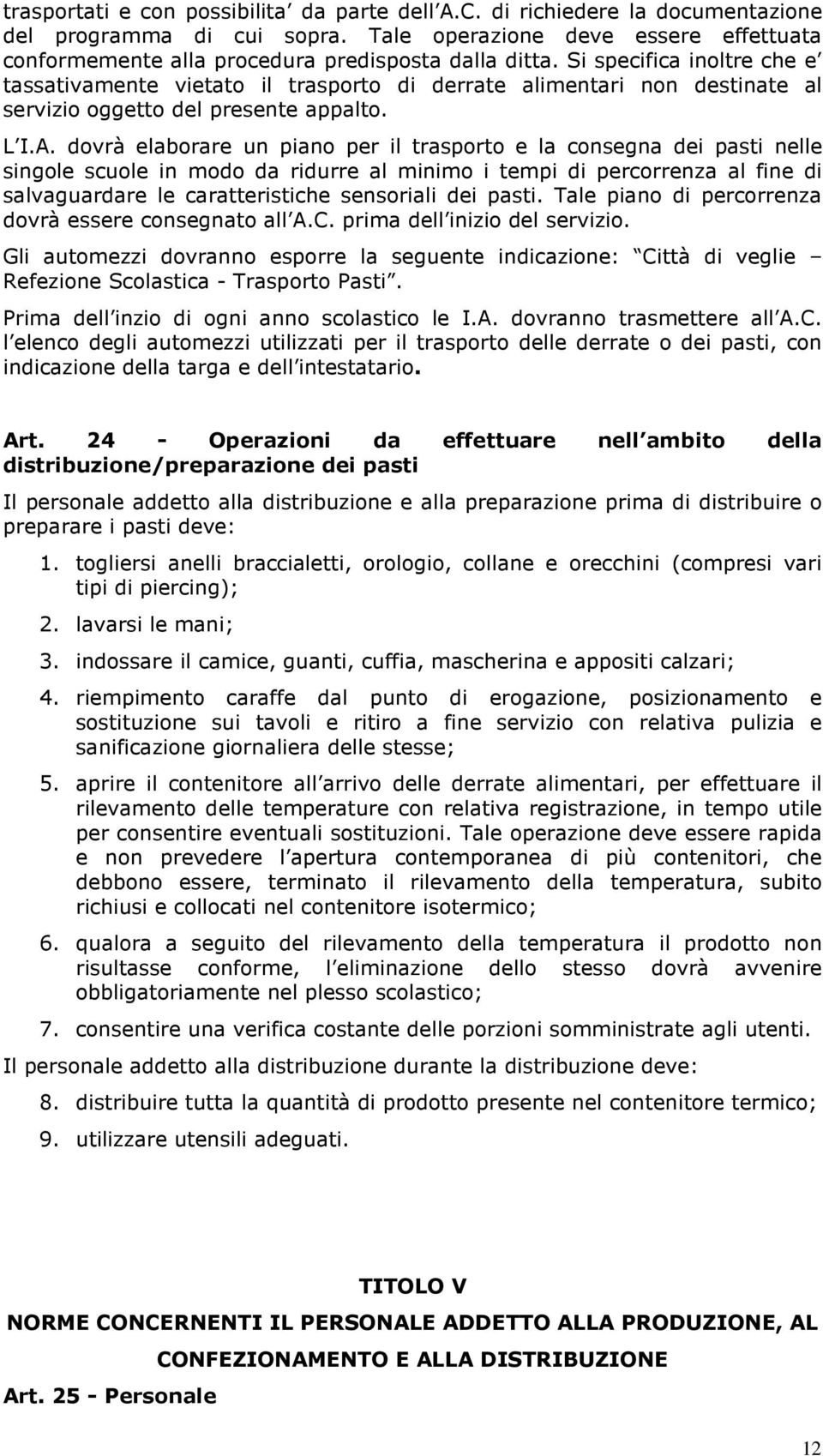 Si specifica inoltre che e tassativamente vietato il trasporto di derrate alimentari non destinate al servizio oggetto del presente appalto. L I.A.