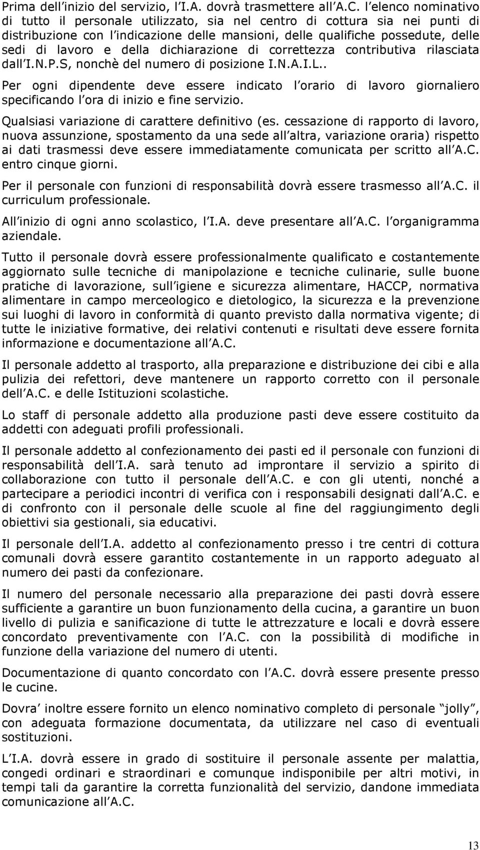 della dichiarazione di correttezza contributiva rilasciata dall I.N.P.S, nonchè del numero di posizione I.N.A.I.L.