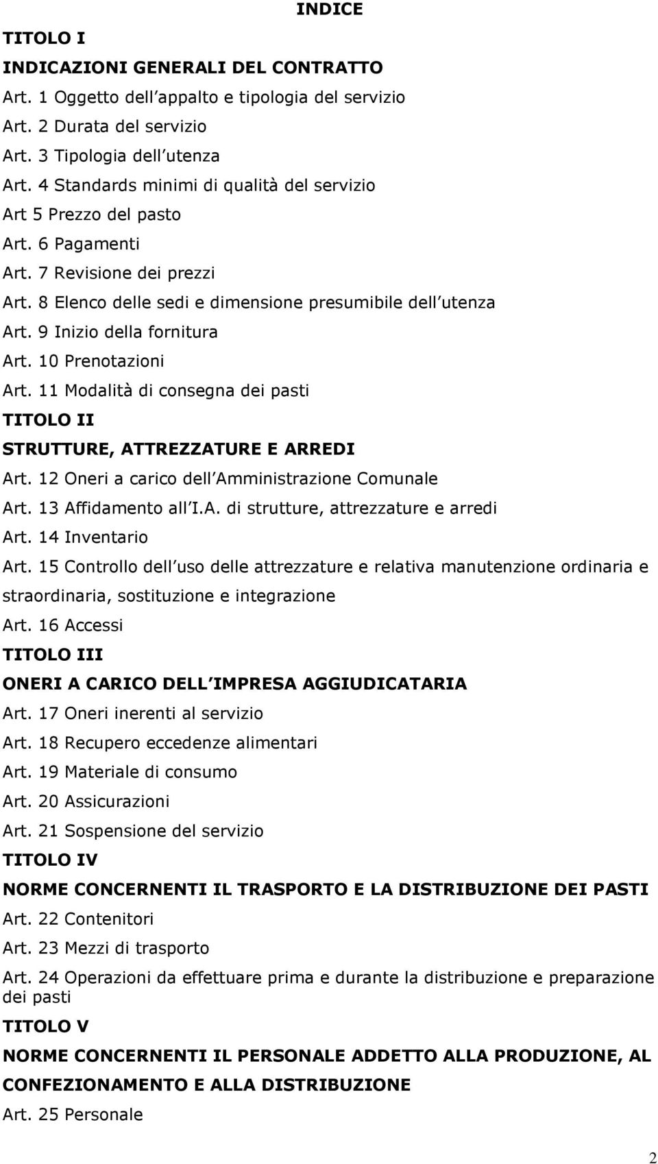 9 Inizio della fornitura Art. 10 Prenotazioni Art. 11 Modalità di consegna dei pasti TITOLO II STRUTTURE, ATTREZZATURE E ARREDI Art. 12 Oneri a carico dell Amministrazione Comunale Art.