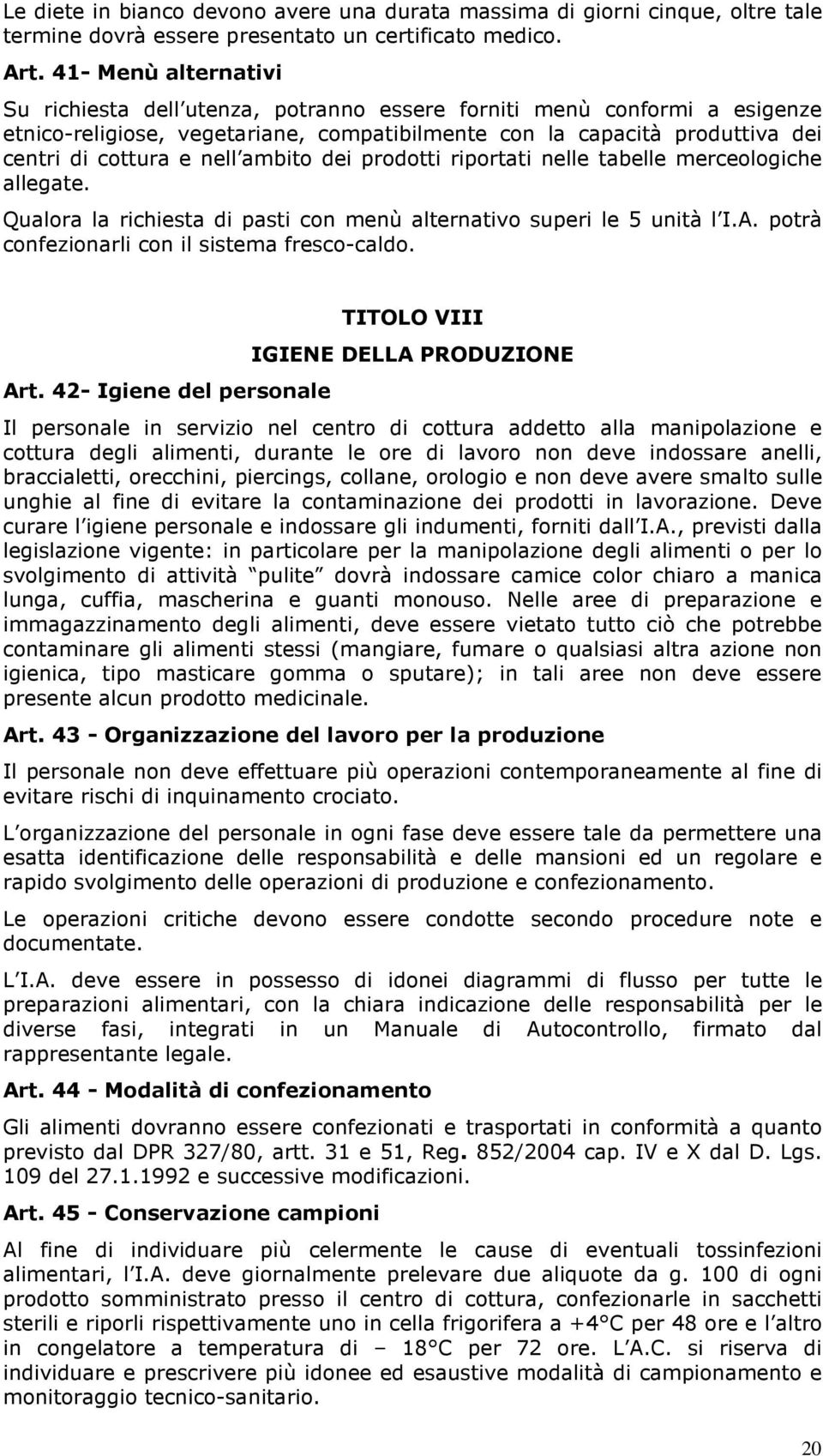 ambito dei prodotti riportati nelle tabelle merceologiche allegate. Qualora la richiesta di pasti con menù alternativo superi le 5 unità l I.A. potrà confezionarli con il sistema fresco-caldo. Art.