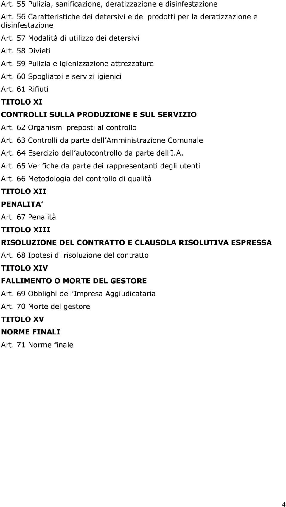 61 Rifiuti TITOLO XI CONTROLLI SULLA PRODUZIONE E SUL SERVIZIO Art. 62 Organismi preposti al controllo Art. 63 Controlli da parte dell Amministrazione Comunale Art.