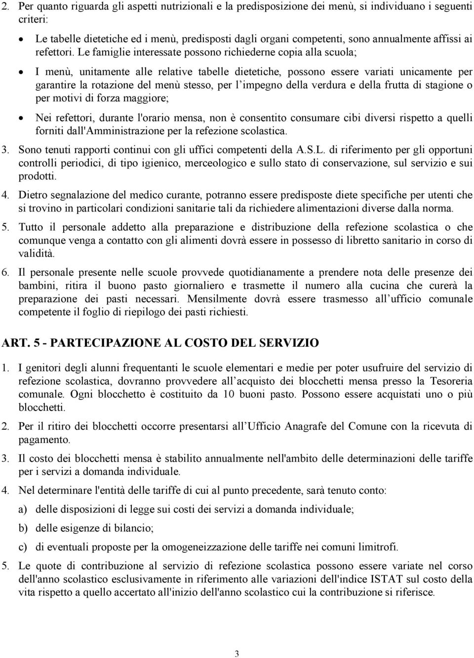 Le famiglie interessate possono richiederne copia alla scuola; I menù, unitamente alle relative tabelle dietetiche, possono essere variati unicamente per garantire la rotazione del menù stesso, per l