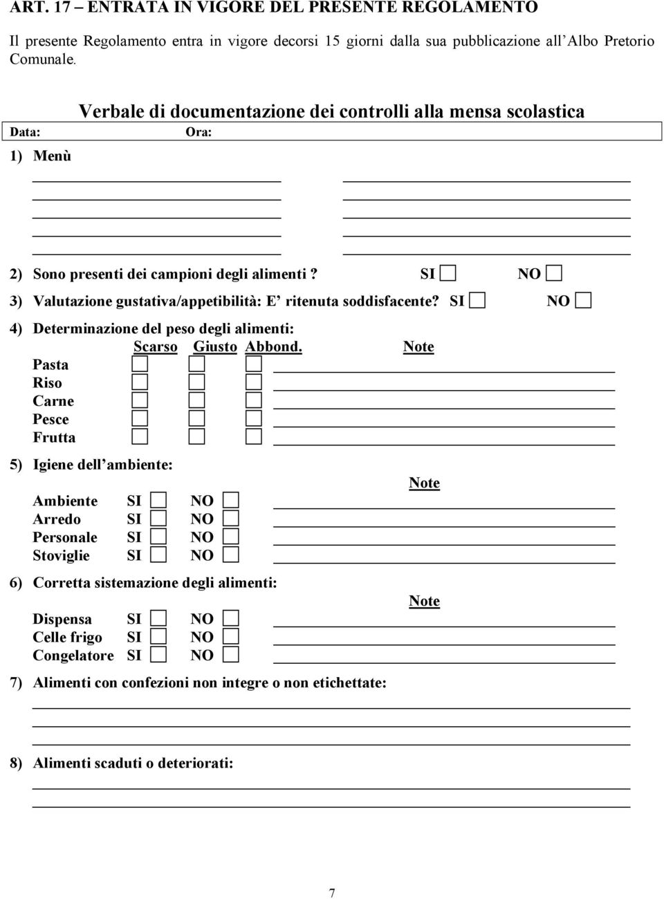 SI NO 3) Valutazione gustativa/appetibilità: E ritenuta soddisfacente? SI NO 4) Determinazione del peso degli alimenti: Scarso Giusto Abbond.