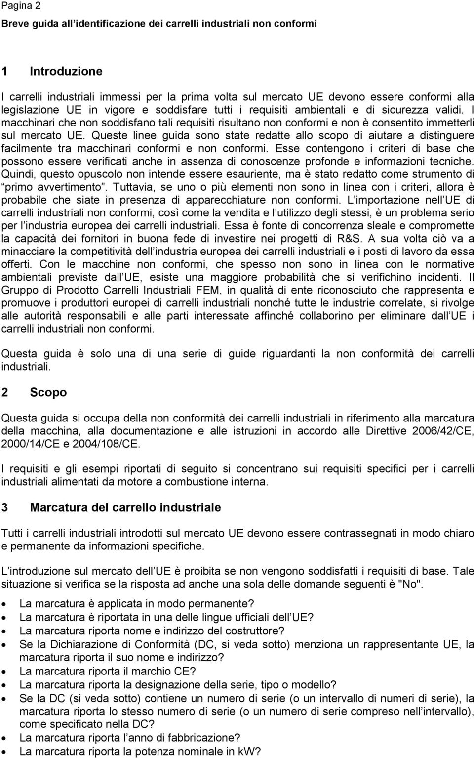 Queste linee guida sono state redatte allo scopo di aiutare a distinguere facilmente tra macchinari conformi e non conformi.