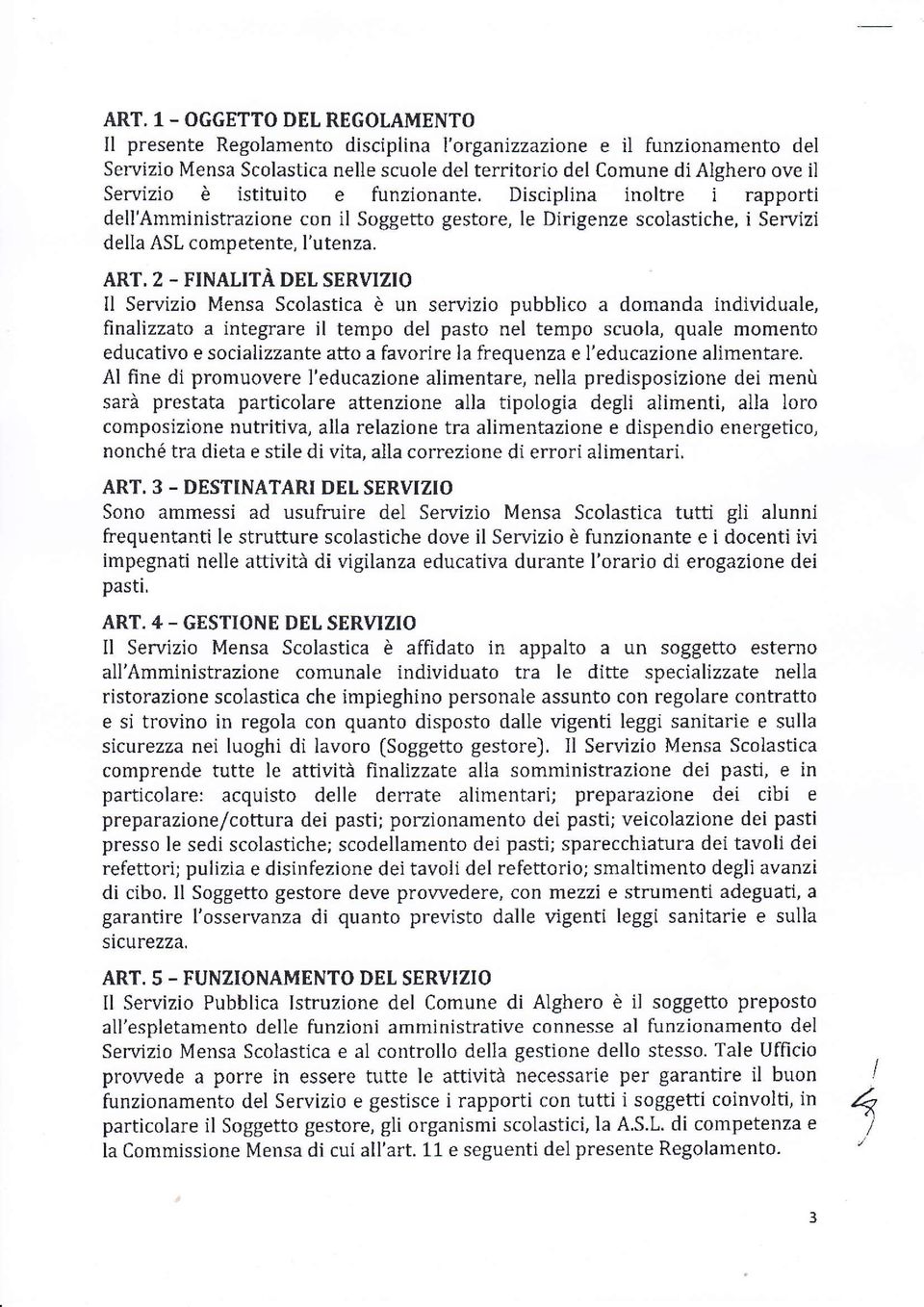 2 - FINALITÀ DEL SERVIZIO Il Servizio Mensa Scolastica è un servizio pubbìico a domanda individuale, finalizzato a integrare il tempo del pasto nel tempo scuola, quale momento educativo e