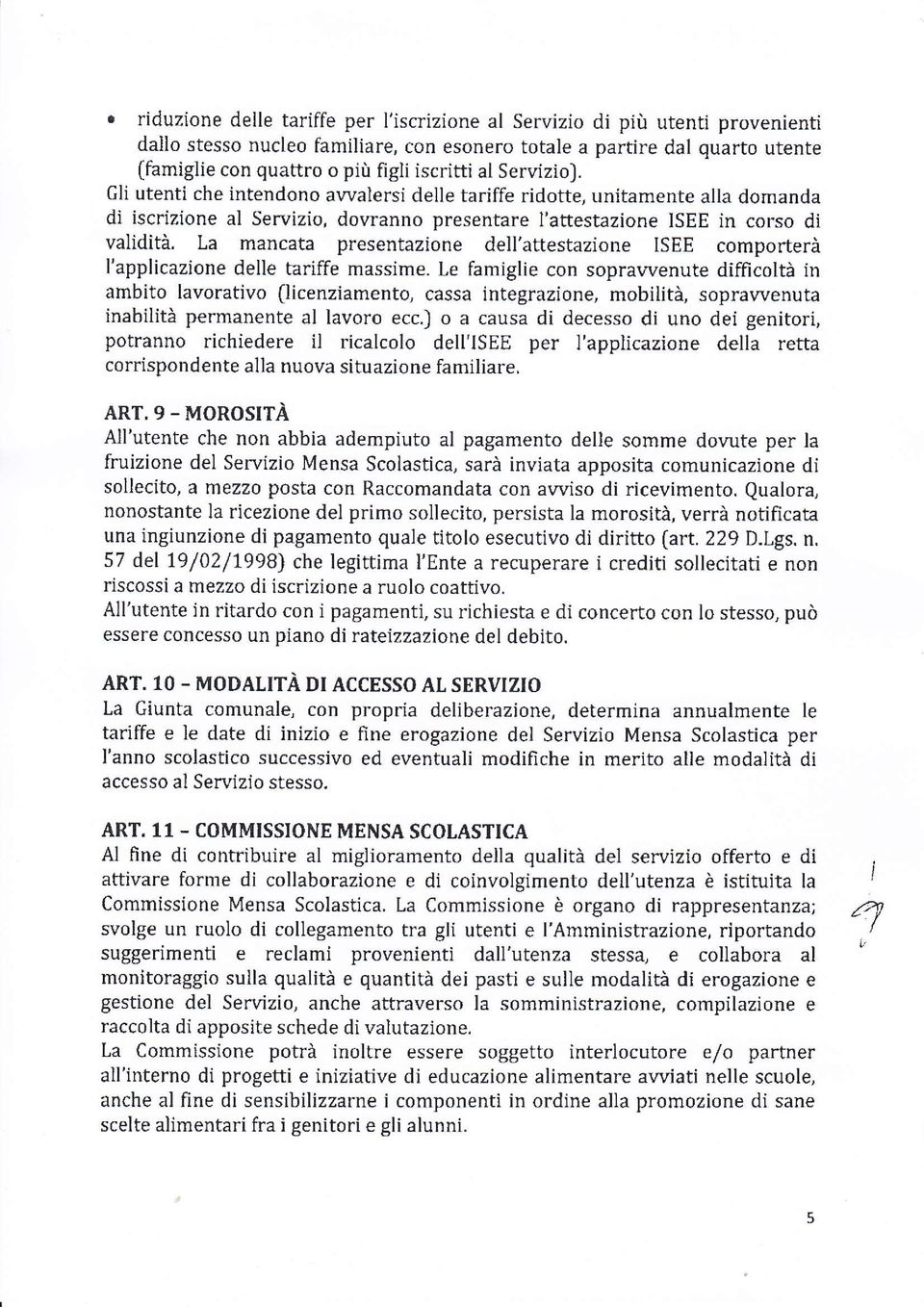 La mancata presentazione dell'attestazione ISEE comporterà l'applicazione delle tariffe massime.