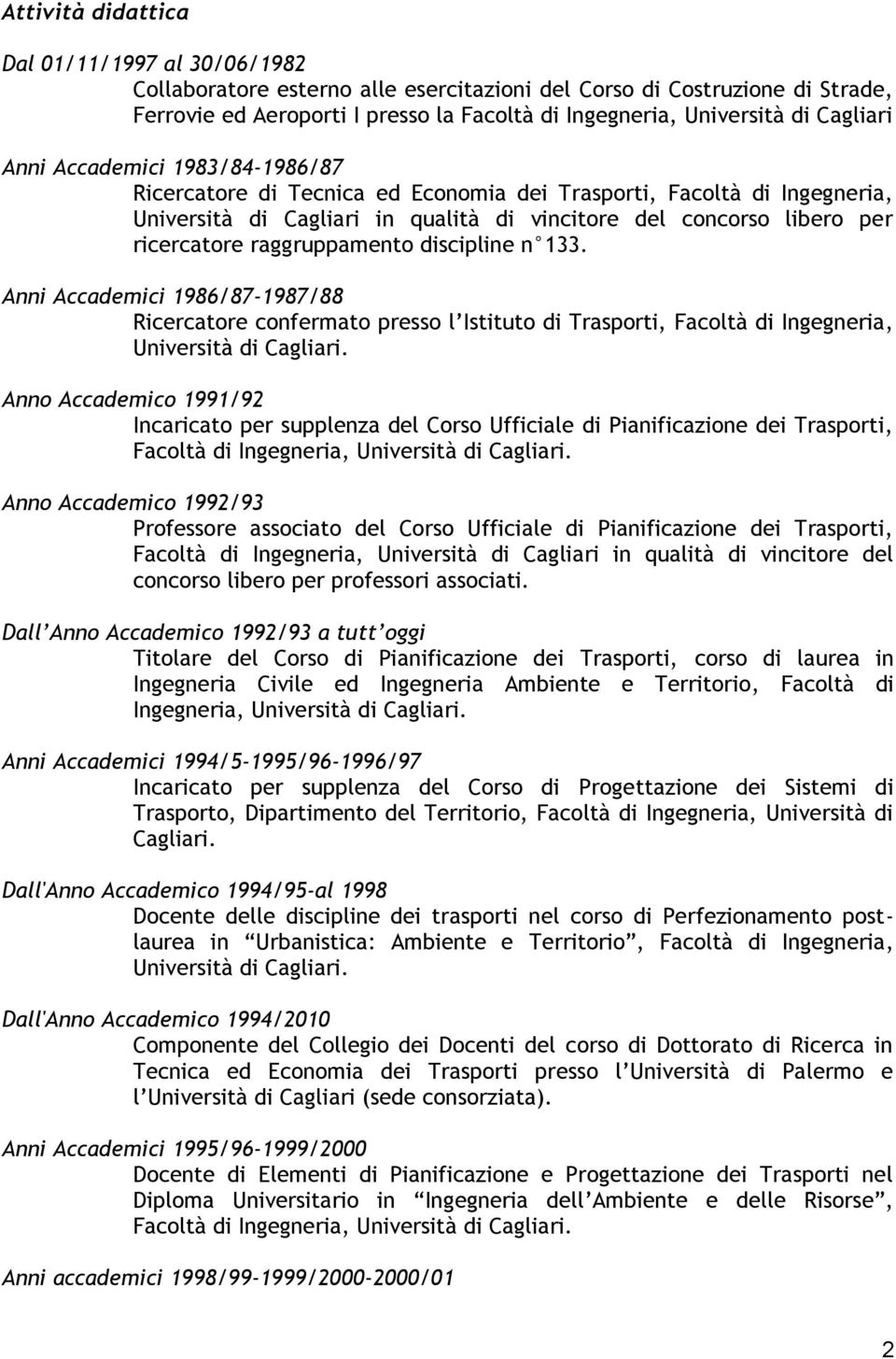 raggruppamento discipline n 133. Anni Accademici 1986/87-1987/88 Ricercatore confermato presso l Istituto di Trasporti, Facoltà di Ingegneria, Università di Cagliari.