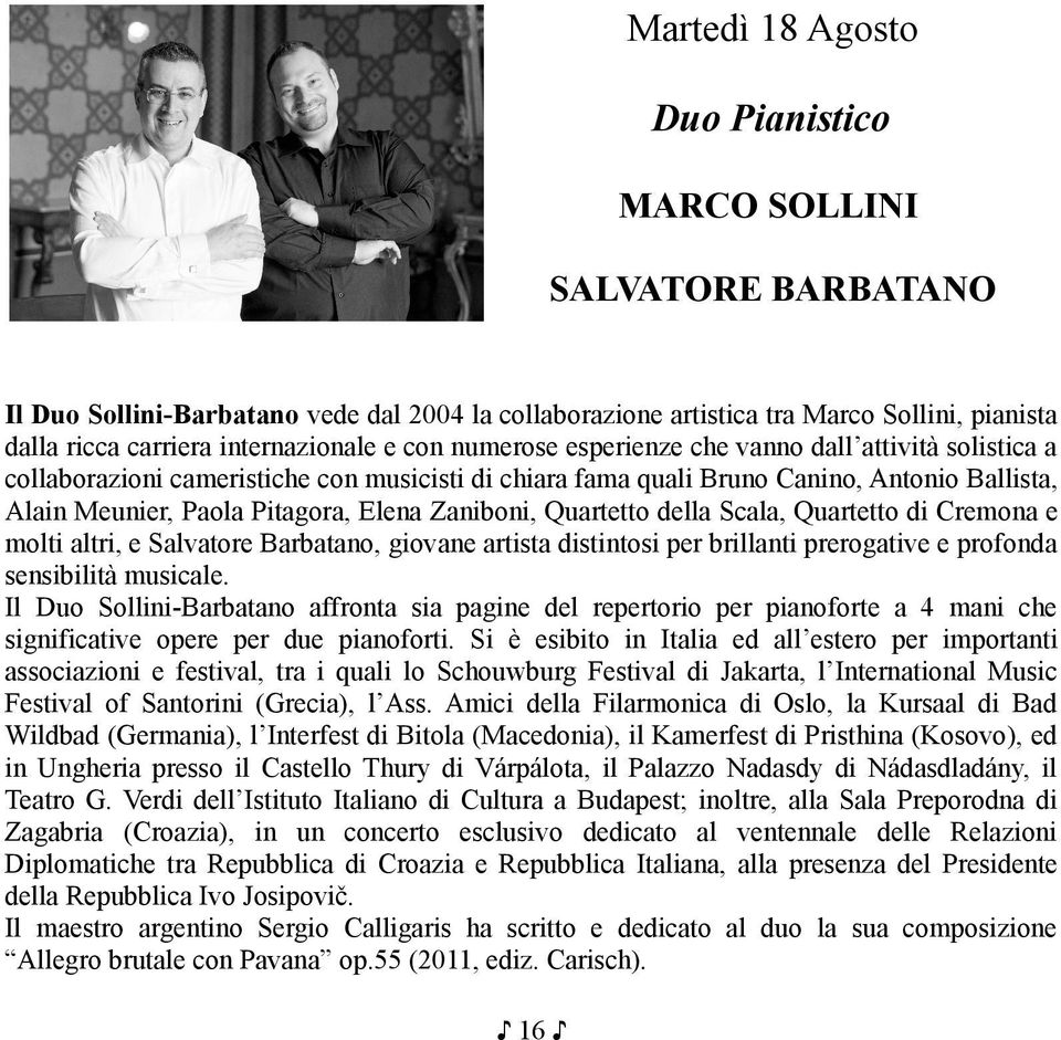 Zaniboni, Quartetto della Scala, Quartetto di Cremona e molti altri, e Salvatore Barbatano, giovane artista distintosi per brillanti prerogative e profonda sensibilità musicale.