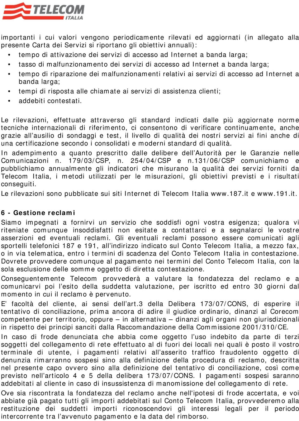 tempi di risposta alle chiamate ai servizi di assistenza clienti; addebiti contestati.