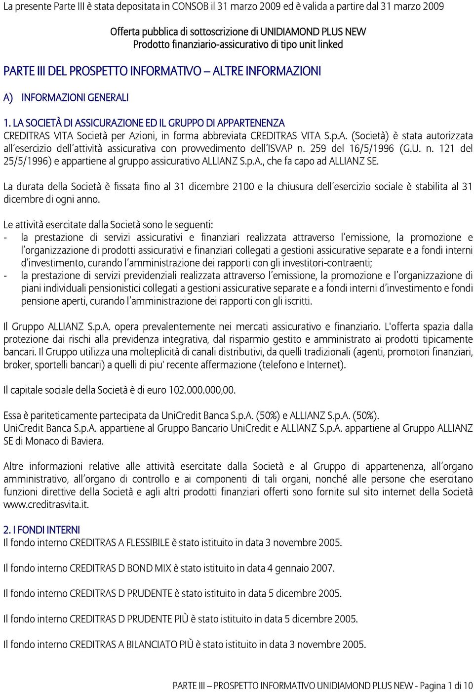 LA SOCIETÀ DI ASSICURAZIONE ED IL GRUPPO DI APPARTENENZA CREDITRAS VITA Società per Azioni, in forma abbreviata CREDITRAS VITA S.p.A. (Società) è stata autorizzata all esercizio dell attività assicurativa con provvedimento dell ISVAP n.