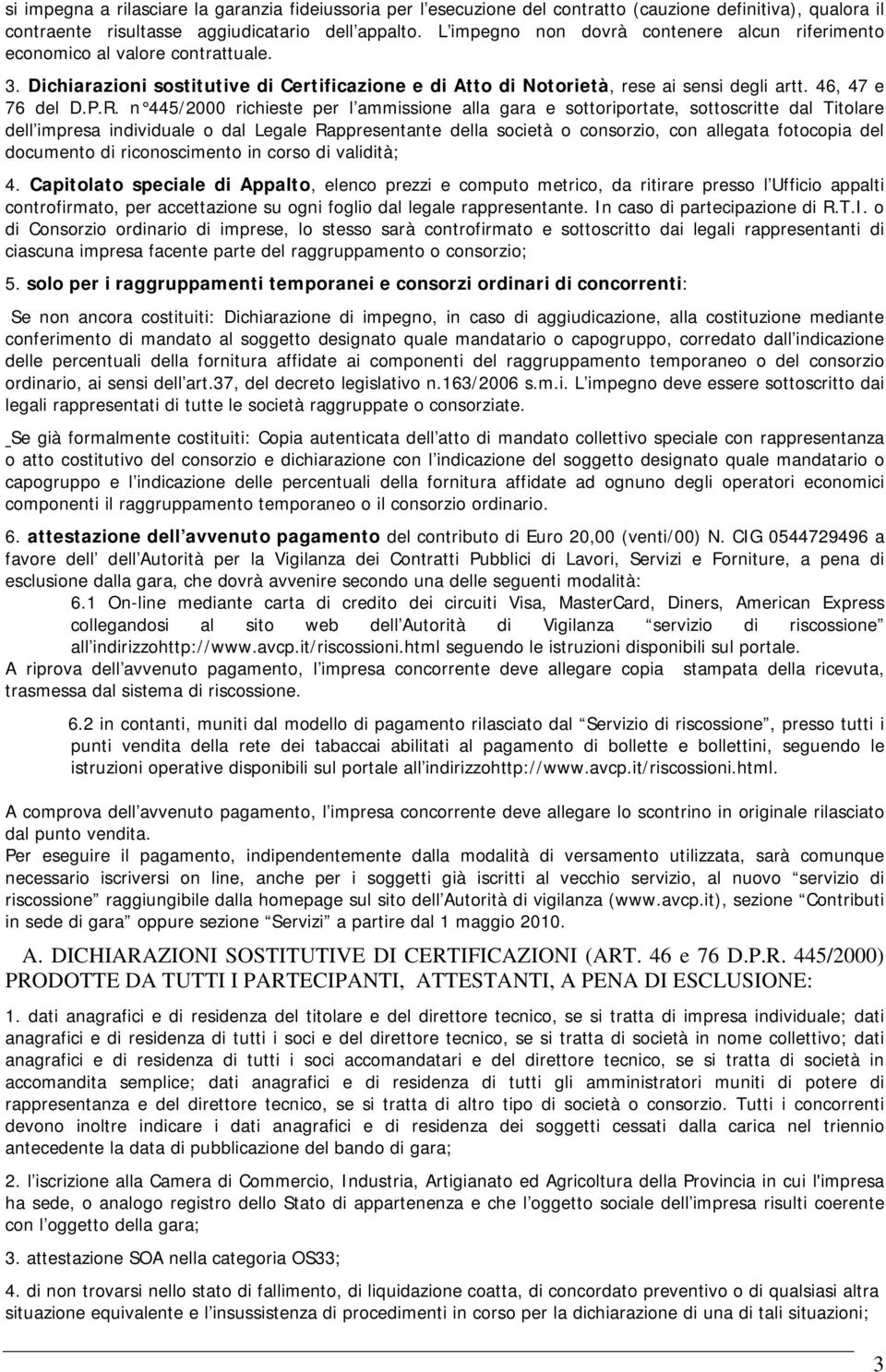 R. n 445/2000 richieste per l ammissione alla gara e sottoriportate, sottoscritte dal Titolare dell impresa individuale o dal Legale Rappresentante della società o consorzio, con allegata fotocopia