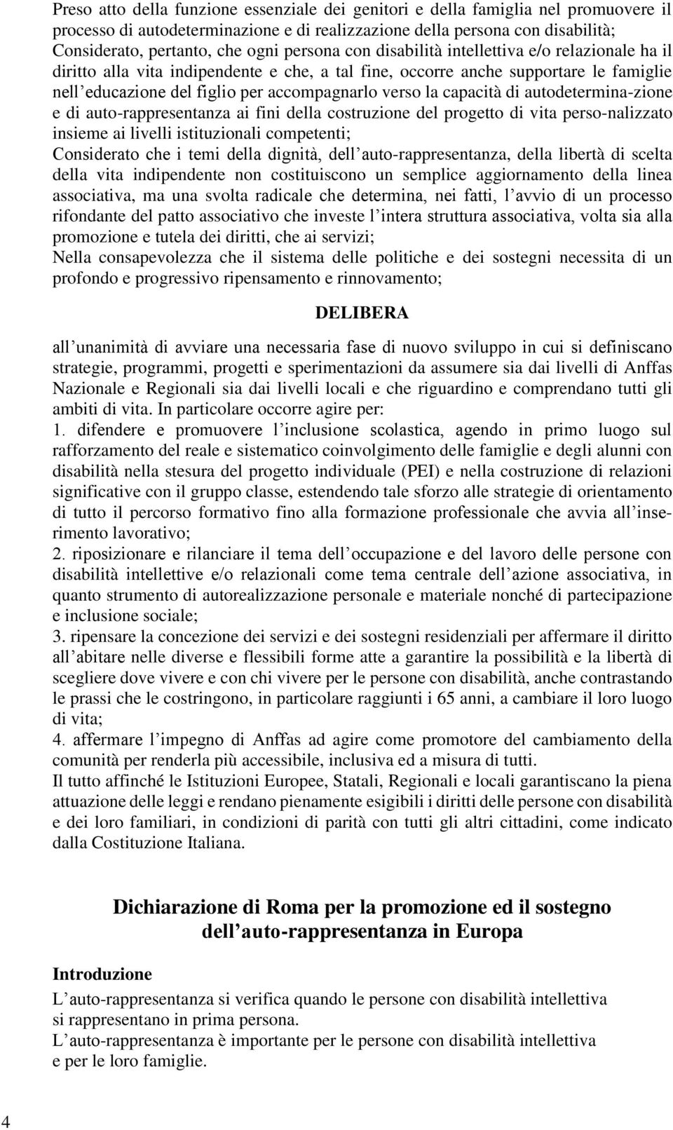 capacità di autodetermina-zione e di auto-rappresentanza ai fini della costruzione del progetto di vita perso-nalizzato insieme ai livelli istituzionali competenti; Considerato che i temi della