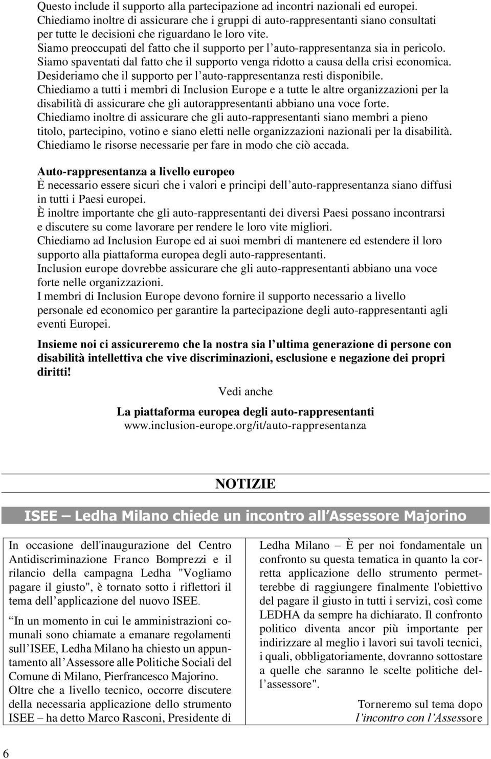 Siamo preoccupati del fatto che il supporto per l auto-rappresentanza sia in pericolo. Siamo spaventati dal fatto che il supporto venga ridotto a causa della crisi economica.