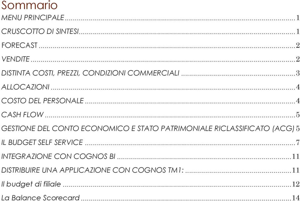 .. 5 GESTIONE DEL CONTO ECONOMICO E STATO PATRIMONIALE RICLASSIFICATO (ACG) 5 IL BUDGET SELF SERVICE.