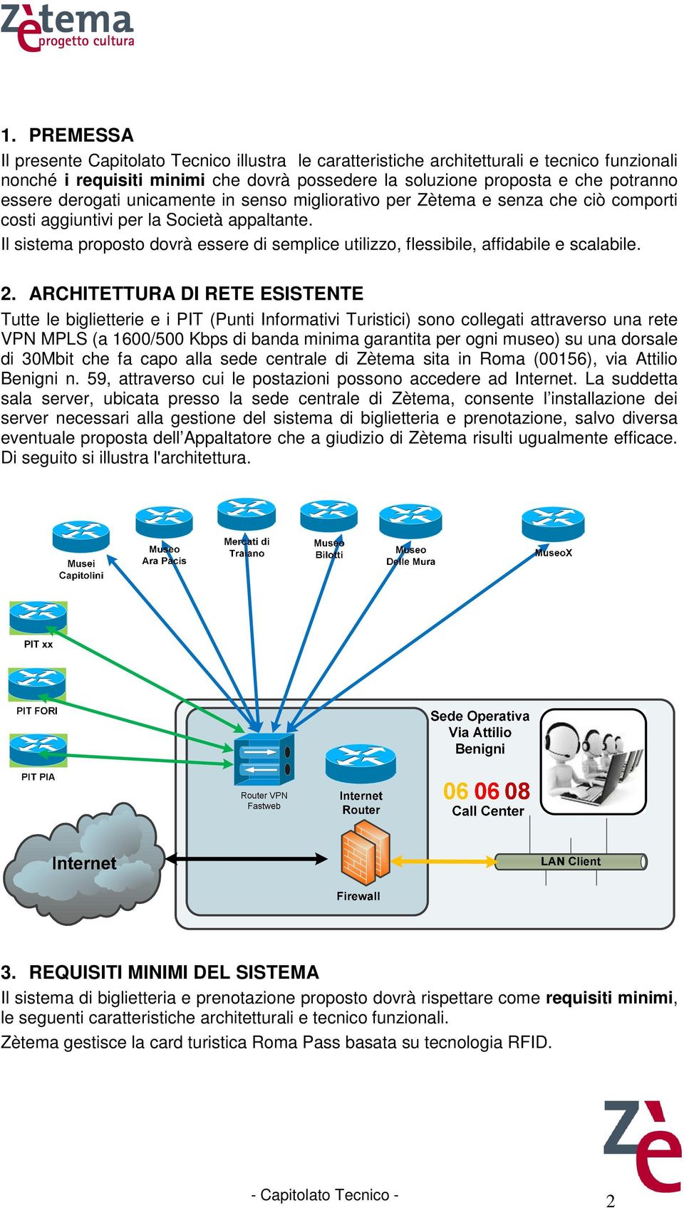 Il sistema proposto dovrà essere di semplice utilizzo, flessibile, affidabile e scalabile. 2.