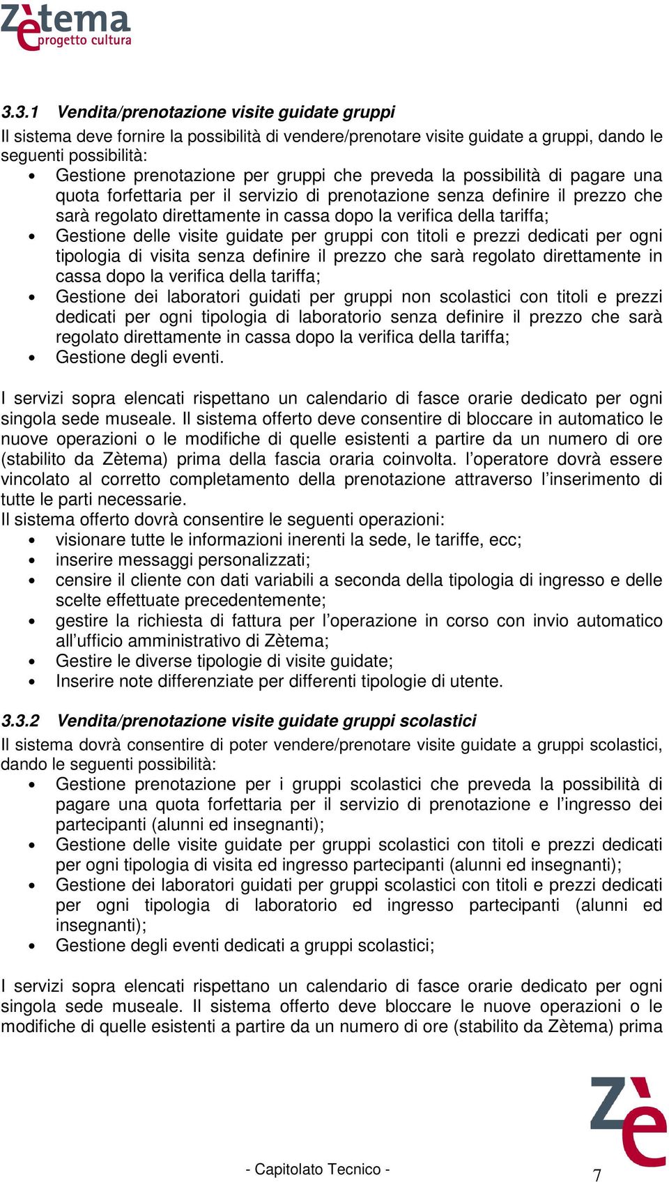 delle visite guidate per gruppi con titoli e prezzi dedicati per ogni tipologia di visita senza definire il prezzo che sarà regolato direttamente in cassa dopo la verifica della tariffa; Gestione dei