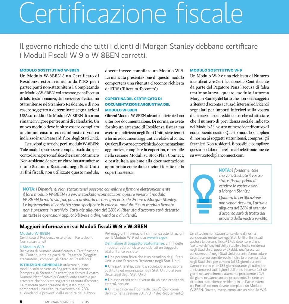 Completando un Modulo W-8BEN, voi attestate, pena l'accusa di falsa testimonianza, di non essere né cittadino Statunitense né Straniero Residente, e di non essere soggetto a determinate segnalazioni