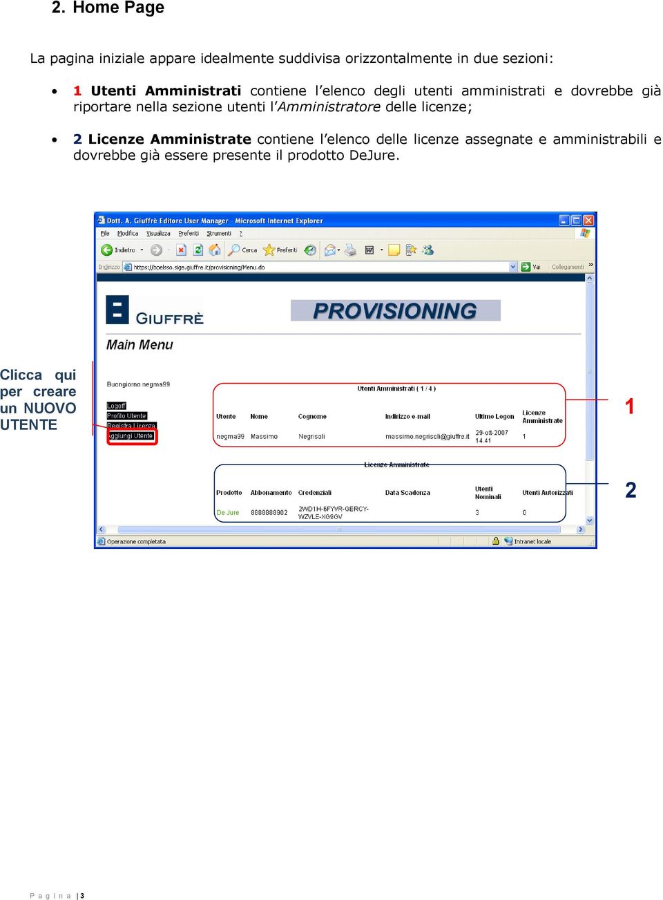 Amministratore delle licenze; 2 Licenze Amministrate contiene l elenco delle licenze assegnate e