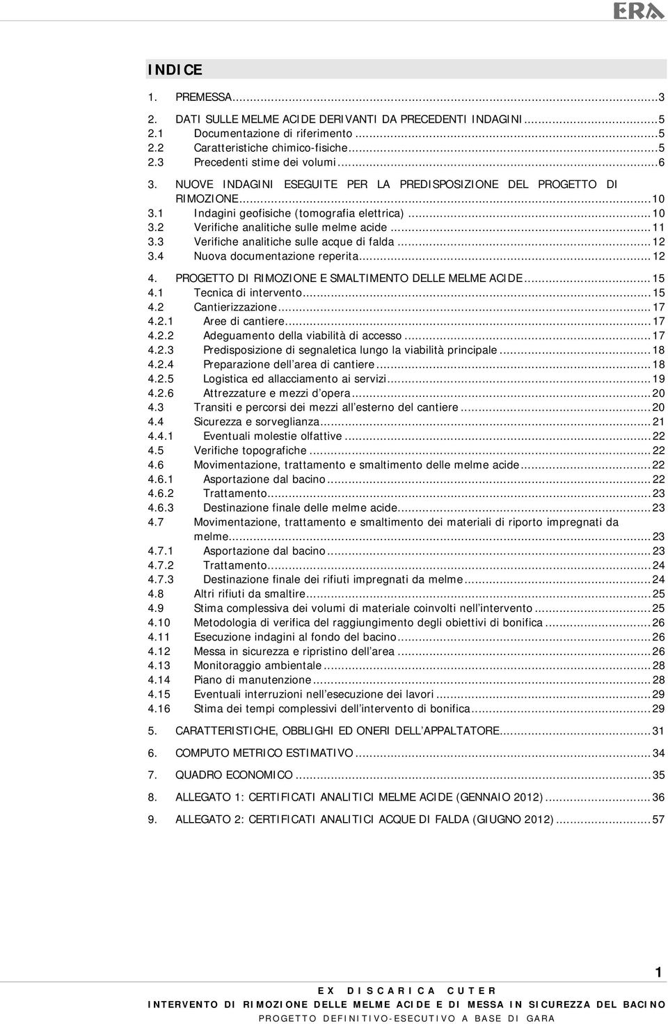 3 Verifiche analitiche sulle acque di falda... 12 3.4 Nuova documentazione reperita... 12 4. PROGETTO DI RIMOZIONE E SMALTIMENTO DELLE MELME ACIDE... 15 4.1 Tecnica di intervento... 15 4.2 Cantierizzazione.