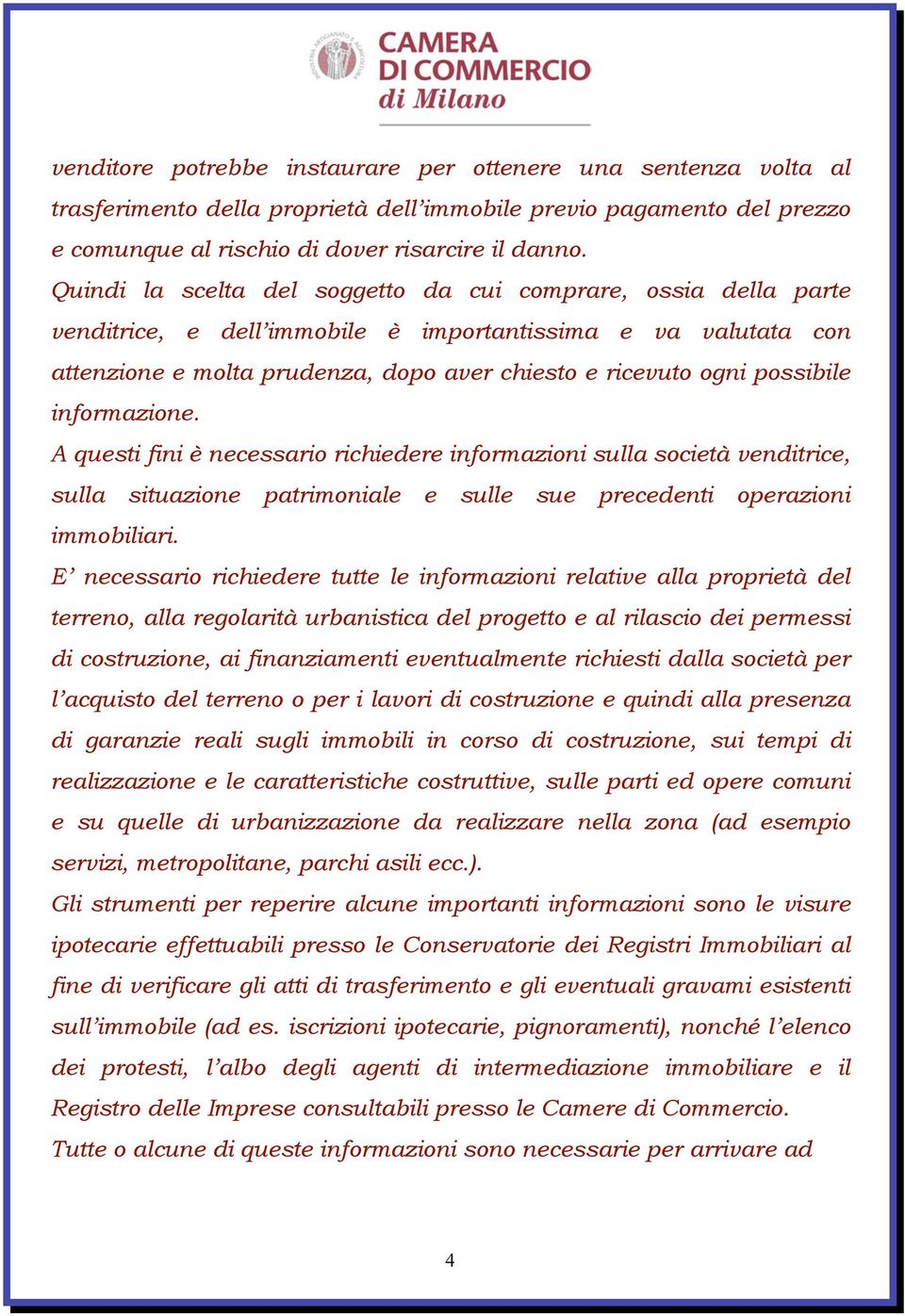 possibile informazione. A questi fini è necessario richiedere informazioni sulla società venditrice, sulla situazione patrimoniale e sulle sue precedenti operazioni immobiliari.