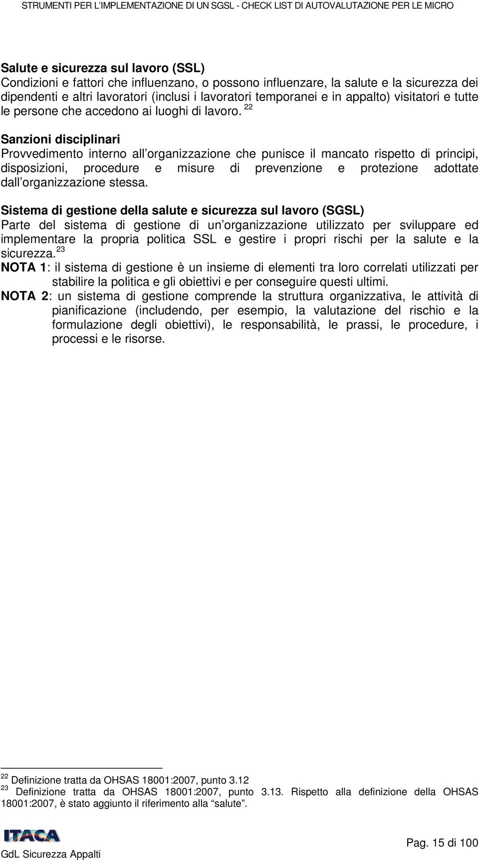 22 Sanzioni disciplinari Provvedimento interno all organizzazione che punisce il mancato rispetto di principi, disposizioni, procedure e misure di prevenzione e protezione adottate dall