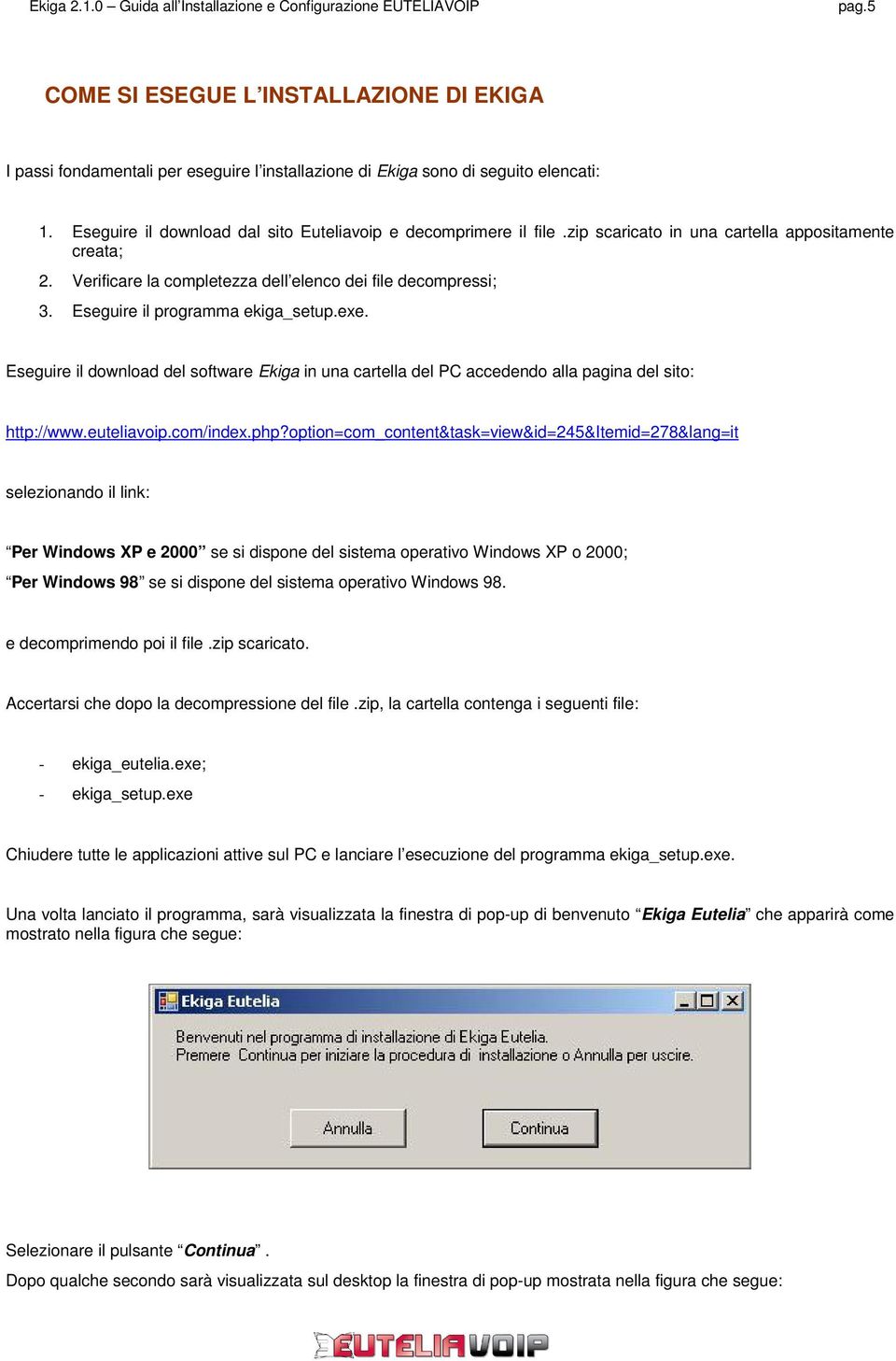 Eseguire il download del software Ekiga in una cartella del PC accedendo alla pagina del sito: http://www.euteliavoip.com/index.php?