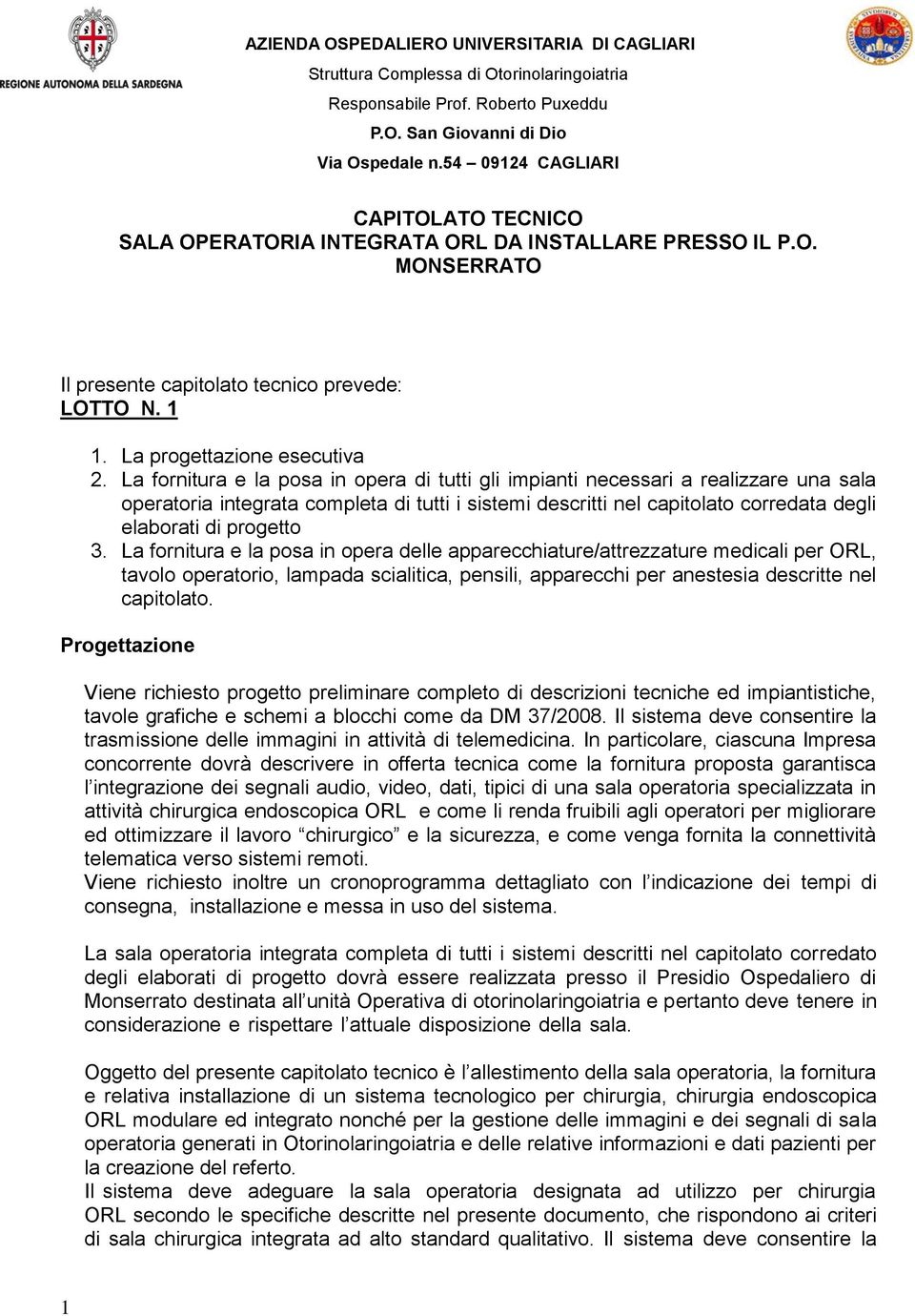 La fornitura e la posa in opera delle apparecchiature/attrezzature medicali per ORL, tavolo operatorio, lampada scialitica, pensili, apparecchi per anestesia descritte nel capitolato.