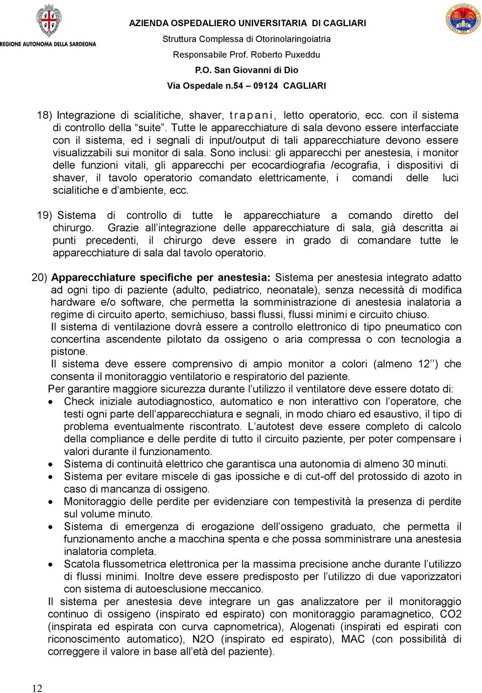 Sono inclusi: gli apparecchi per anestesia, i monitor delle funzioni vitali, gli apparecchi per ecocardiografia /ecografia, i dispositivi di shaver, il tavolo operatorio comandato elettricamente, i