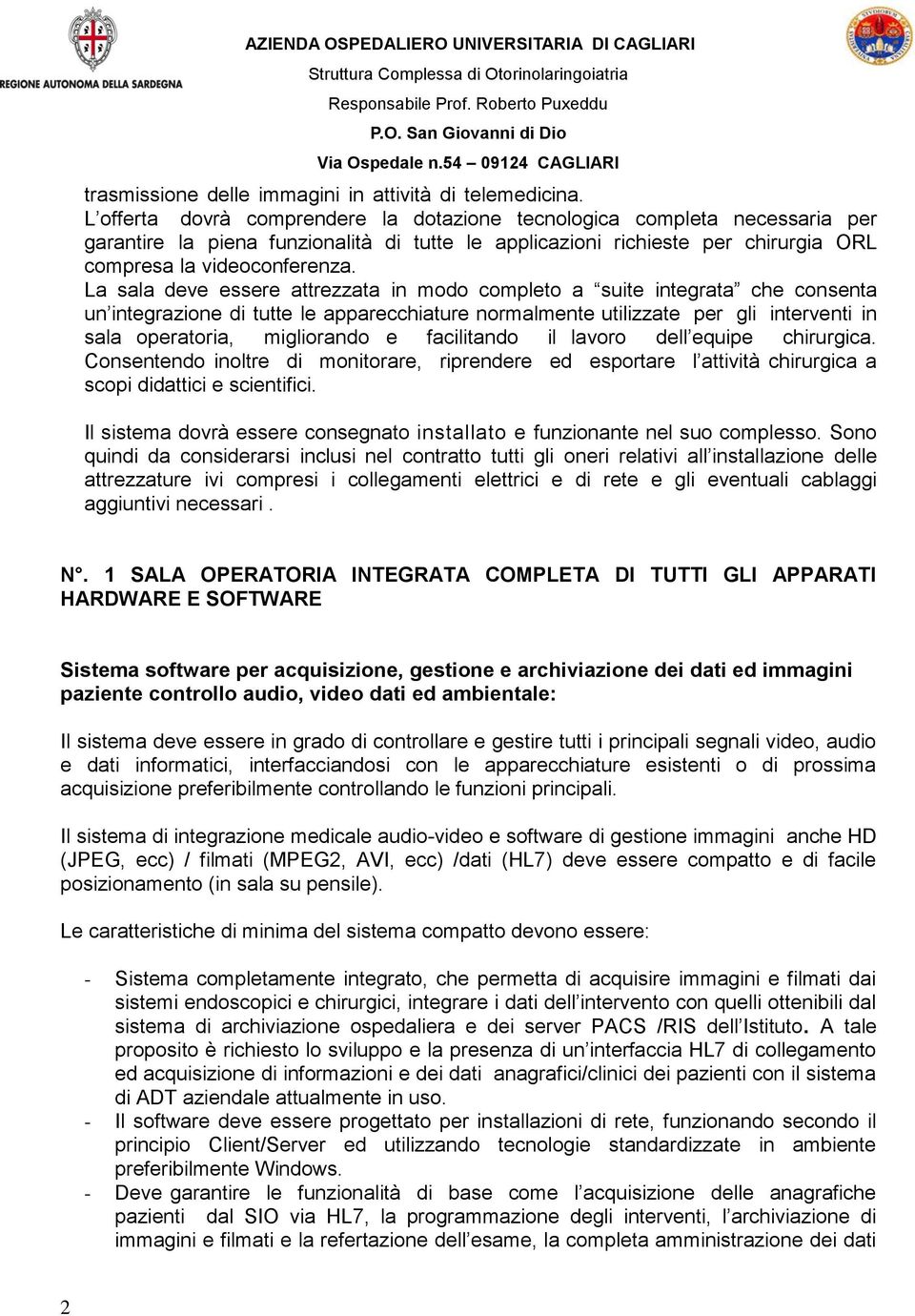 La sala deve essere attrezzata in modo completo a suite integrata che consenta un integrazione di tutte le apparecchiature normalmente utilizzate per gli interventi in sala operatoria, migliorando e