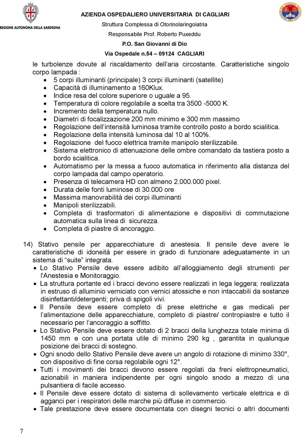 Temperatura di colore regolabile a scelta tra 3500-5000 K. Incremento della temperatura nullo.