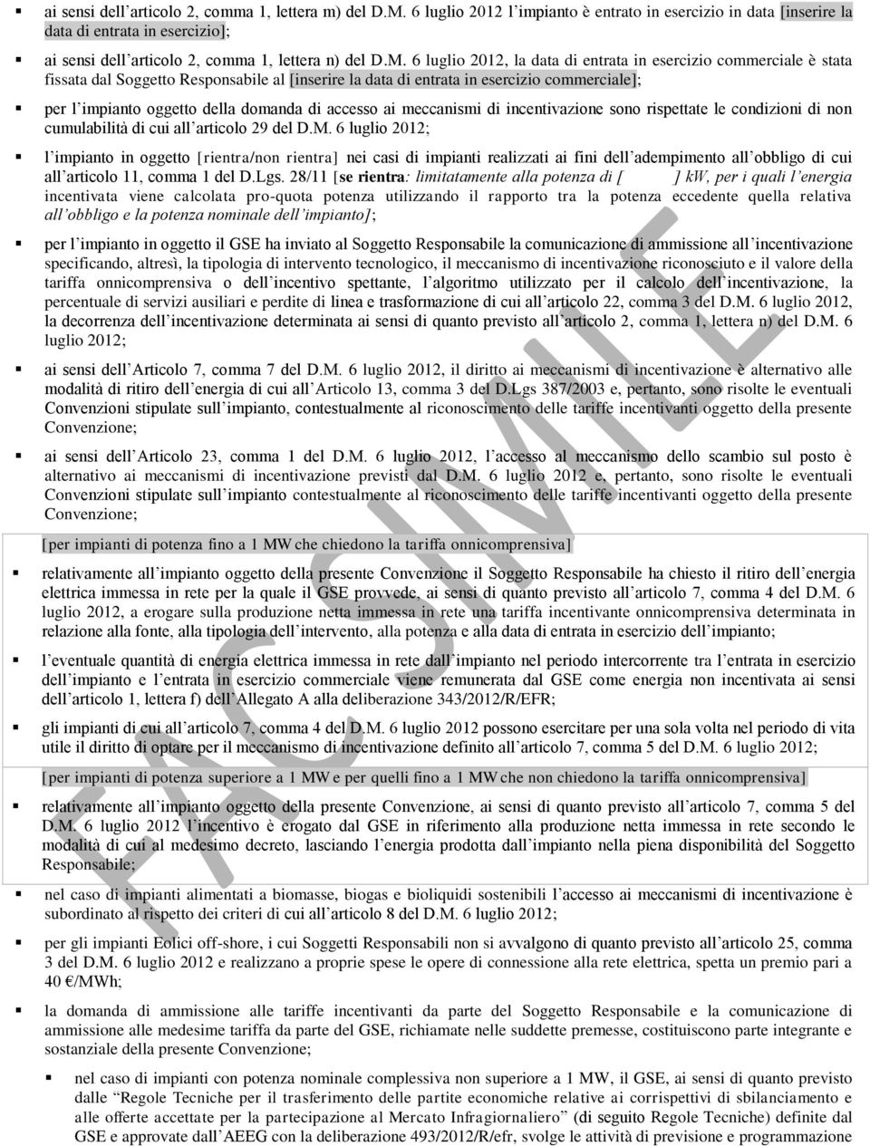 6 luglio 2012, la data di entrata in esercizio commerciale è stata fissata dal Soggetto Responsabile al [inserire la data di entrata in esercizio commerciale]; per l impianto oggetto della domanda di