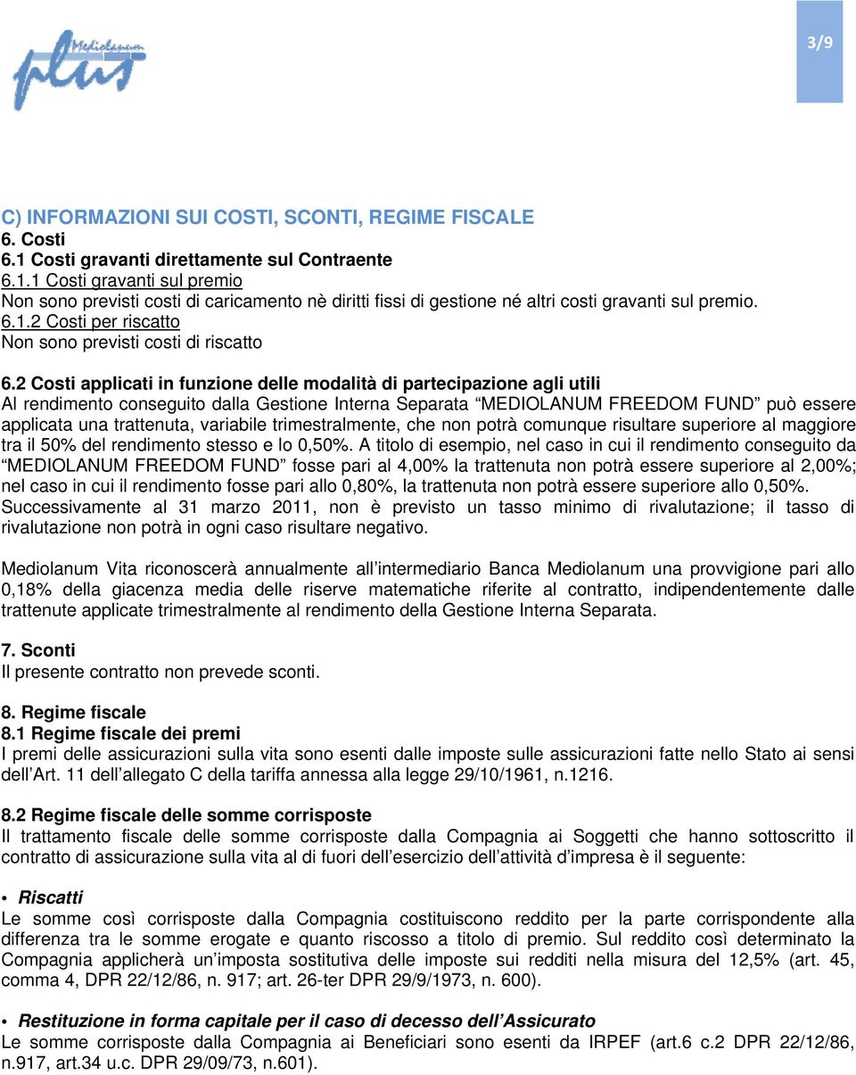 2 Costi applicati in funzione delle modalità di partecipazione agli utili Al rendimento conseguito dalla Gestione Interna Separata MEDIOLANUM FREEDOM FUND può essere applicata una trattenuta,