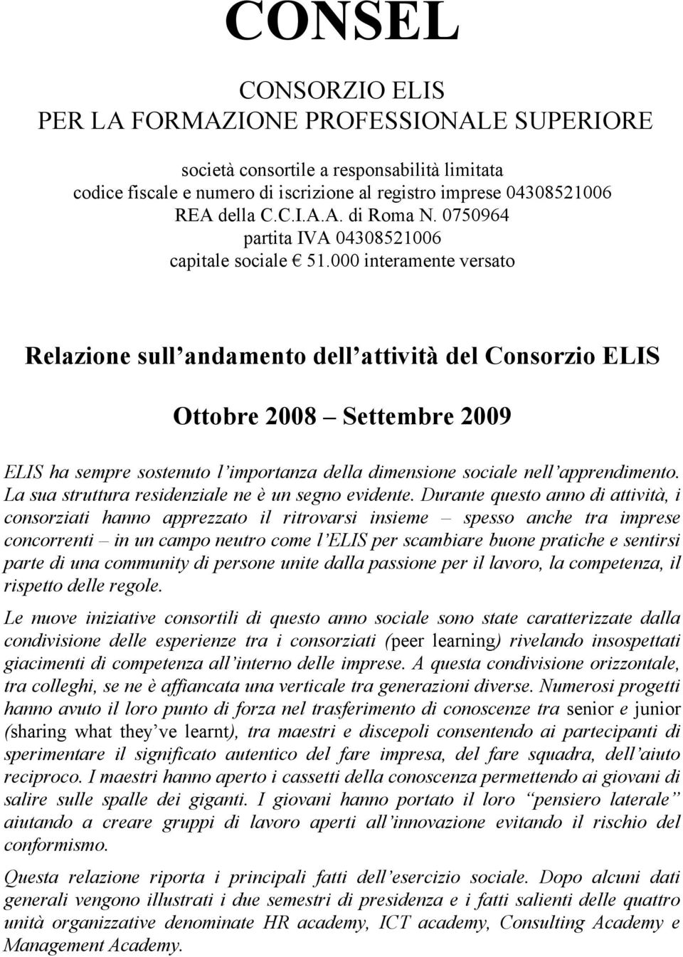 000 interamente versato Relazione sull andamento dell attività del Consorzio ELIS Ottobre 2008 Settembre 2009 ELIS ha sempre sostenuto l importanza della dimensione sociale nell apprendimento.