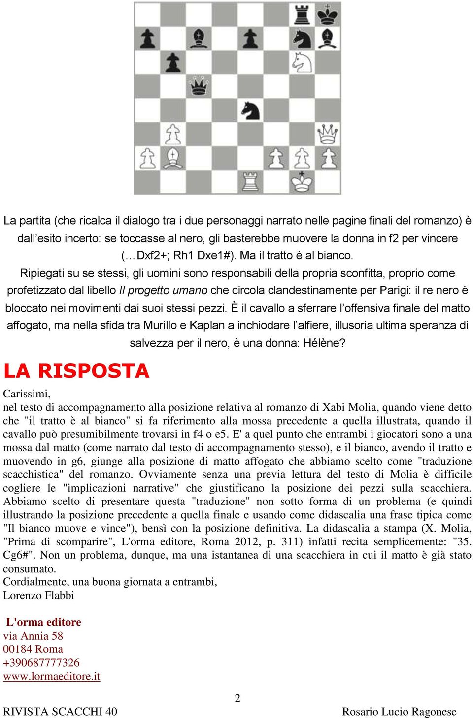 Ripiegati su se stessi, gli uomini sono responsabili della propria sconfitta, proprio come profetizzato dal libello Il progetto umano che circola clandestinamente per Parigi: il re nero è bloccato