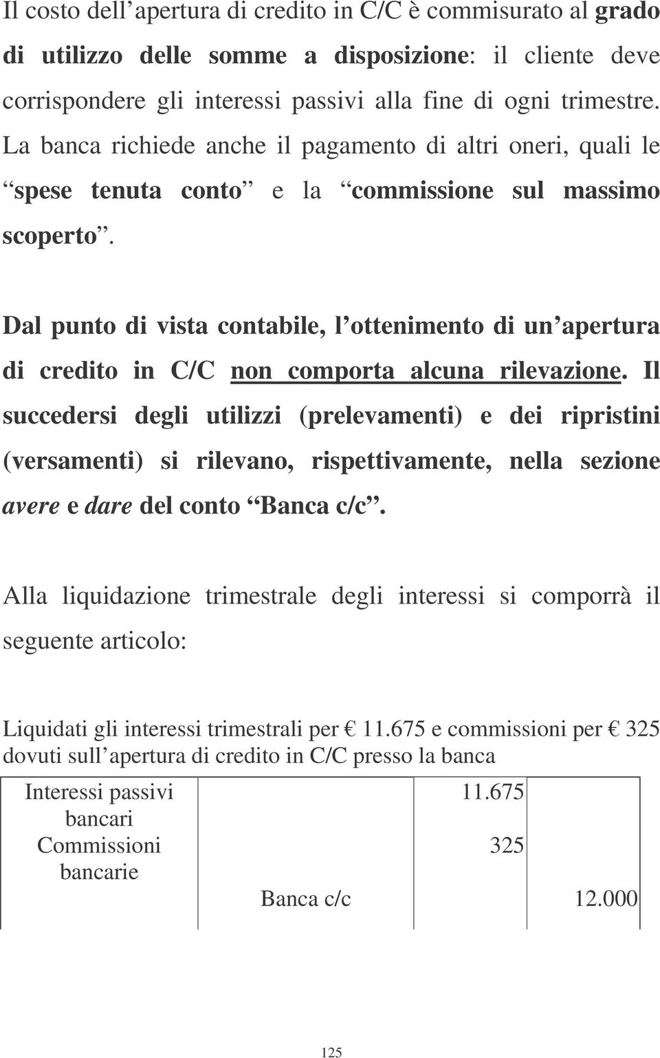 Dal punto di vista contabile, l ottenimento di un apertura di credito in C/C non comporta alcuna rilevazione.