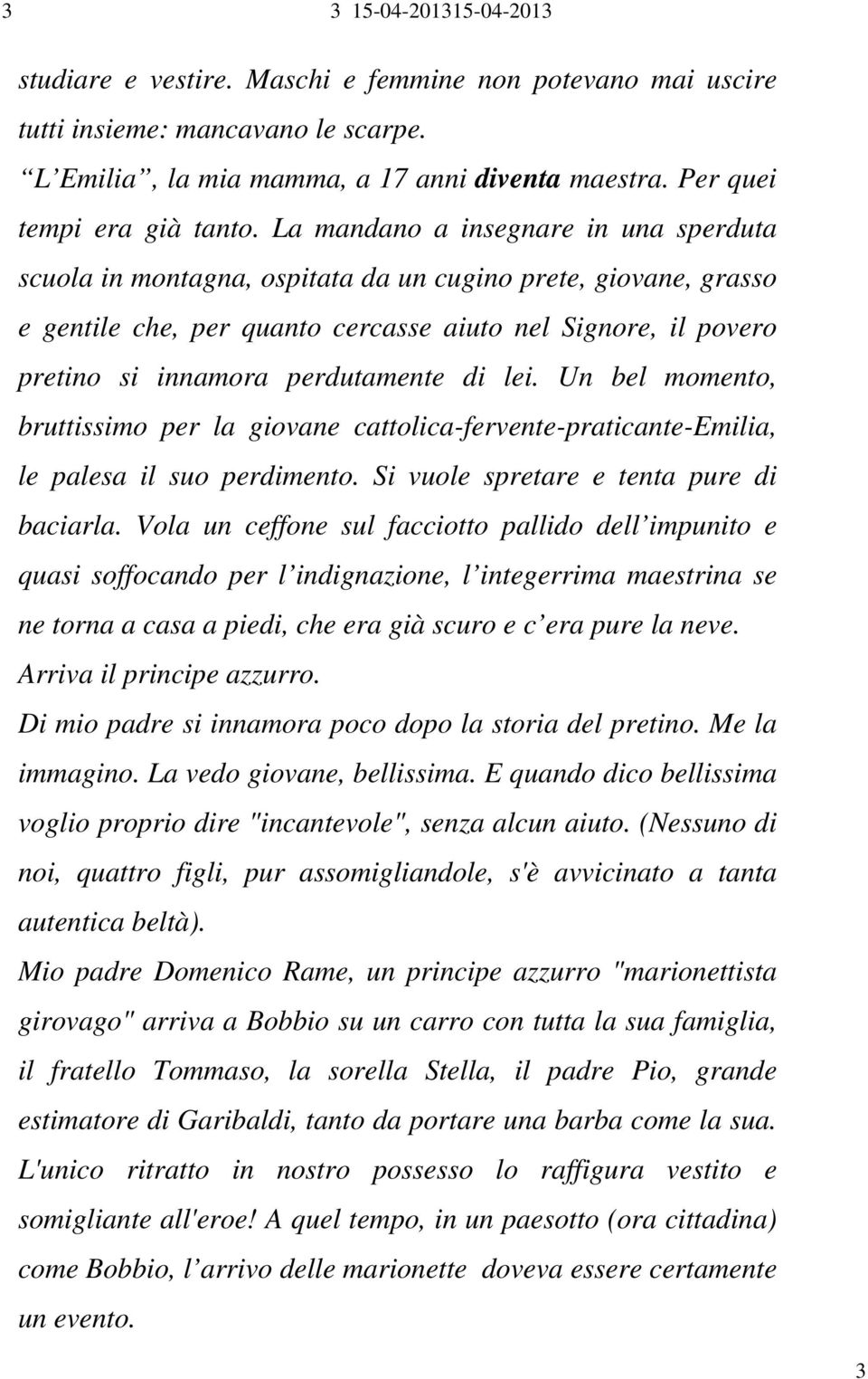 La mandano a insegnare in una sperduta scuola in montagna, ospitata da un cugino prete, giovane, grasso e gentile che, per quanto cercasse aiuto nel Signore, il povero pretino si innamora