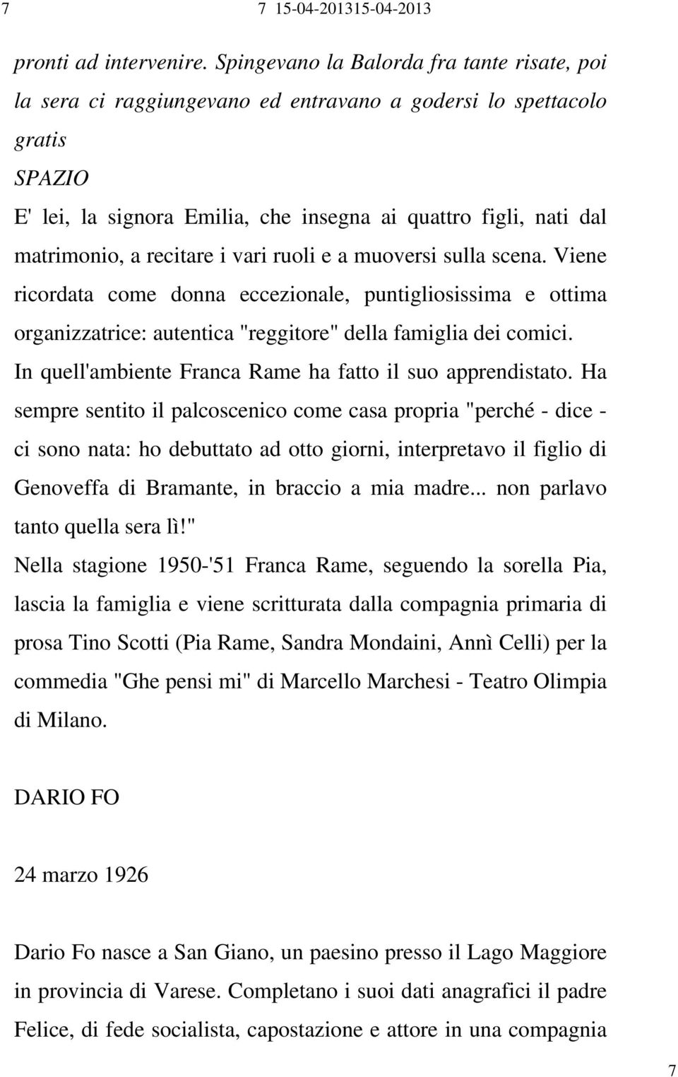 recitare i vari ruoli e a muoversi sulla scena. Viene ricordata come donna eccezionale, puntigliosissima e ottima organizzatrice: autentica "reggitore" della famiglia dei comici.