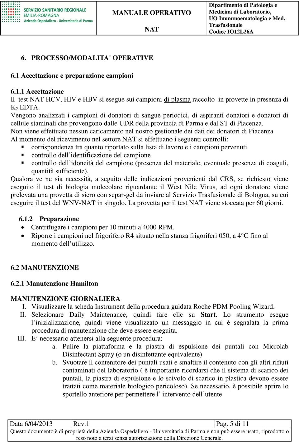 Non viene effettuato nessun caricamento nel nostro gestionale dei dati dei donatori di Piacenza Al momento del ricevimento nel settore si effettuano i seguenti controlli: corrispondenza tra quanto