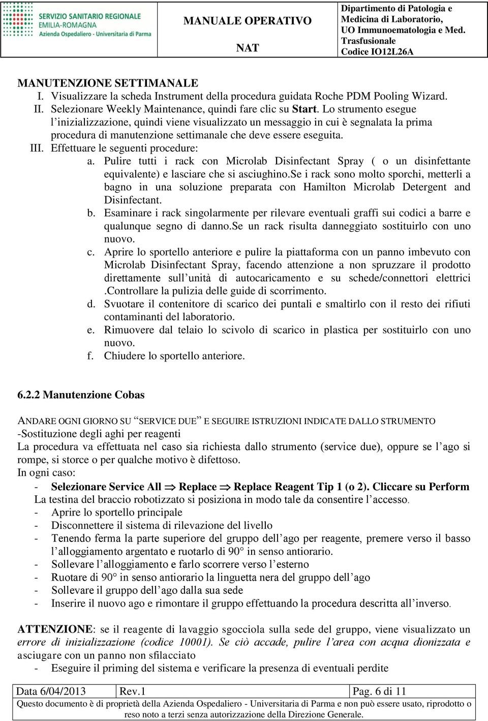 Effettuare le seguenti procedure: a. Pulire tutti i rack con Microlab Disinfectant Spray ( o un disinfettante equivalente) e lasciare che si asciughino.