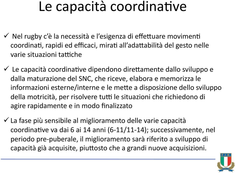 sviluppo della motricità, per risolvere tu^ le situazioni che richiedono di agire rapidamente e in modo finalizzato La fase più sensibile al miglioramento delle varie capacità